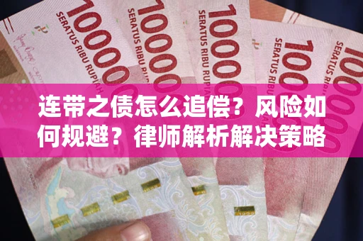 武汉连带之债怎么追偿?风险如何规避?律师解析解决策略 武汉连带之债怎么追偿?风险如何规避?律师解析解决策略