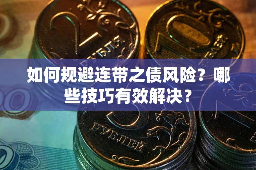 武汉如何规避连带之债风险?哪些技巧有效解决? 武汉如何规避连带之债风险?哪些技巧有效解决?