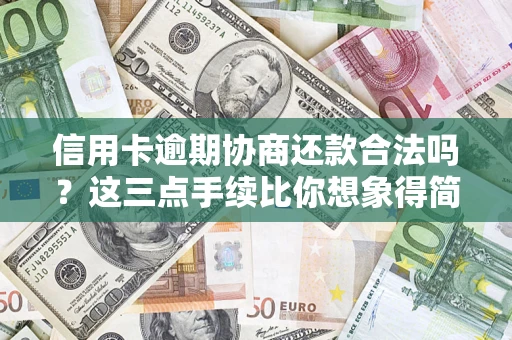 武汉信用卡逾期协商还款合法吗?这三点手续比你想象得简单 武汉信用卡逾期协商还款合法吗?这三点手续比你想象得简单